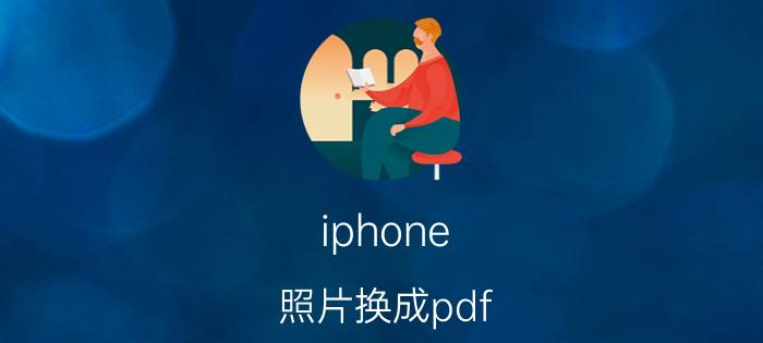 iphone 照片换成pdf iPhone怎么将图片转化为pdf文件？